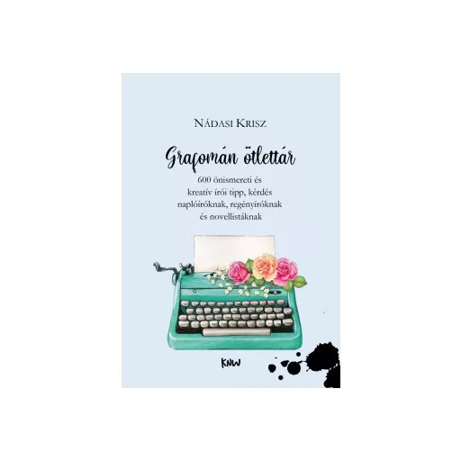 Grafomán ötlettár - 600 önismereti és kreatív írói tipp, kérdés naplóíróknak, regényíróknak és novellistáknak - Nádasi Krisz