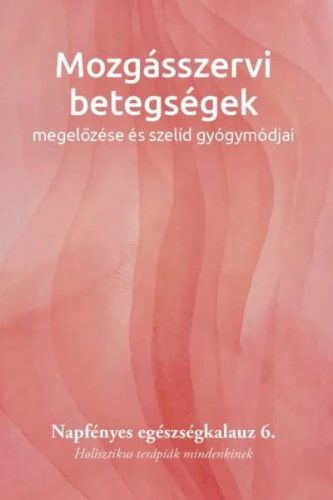 Mozgásszervi betegségek megelőzése és szelíd gyógymódjai - Napfényes egészségkalauz 6.