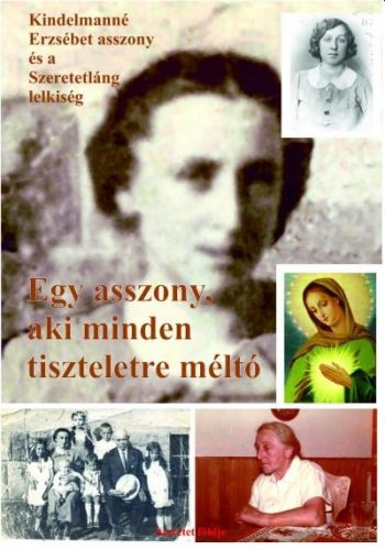 Egy asszony, aki minden tiszteletre méltó - Kindelmanné Erzsébet asszony és a Szeretetláng lelkiség - Sípos S. Gyula