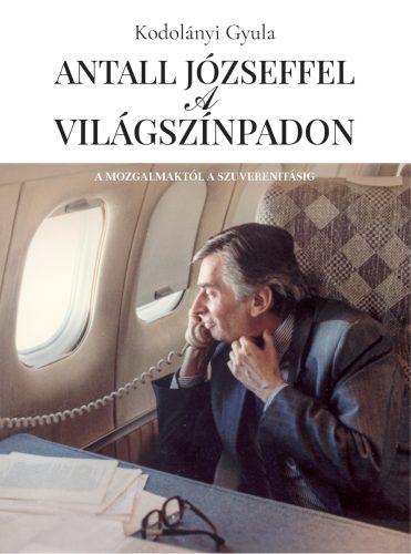 Antall Józseffel a világszínpadon - Kodolányi Gyula