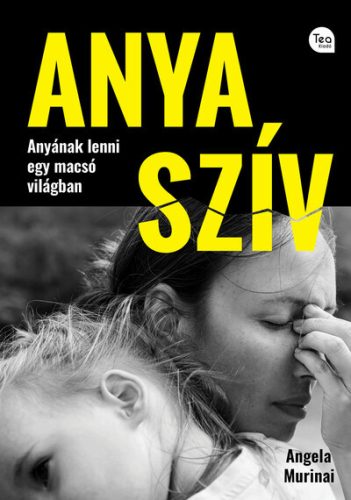 Anya szív - Anyának lenni egy macsó világban - Angela Murinai