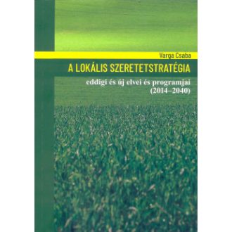   A lokális szeretetstratégia eddigi és új elvei és programjai (2014-2040) - Varga Csaba