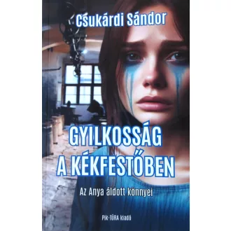   Gyilkosság a kékfestőben - Az anya áldott könnyei - Csukárdi Sándor