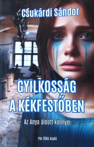 Gyilkosság a kékfestőben - Az anya áldott könnyei - Csukárdi Sándor