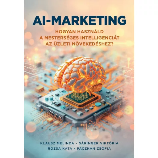 AI-marketing - Hogyan használd a mesterséges intelligenciát az üzleti növekedéshez? - Klausz Melinda - Páczkán Zsófia - Rózsa Kata - Sáringer Viktória