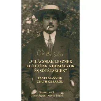   Világosak lesznek előttünk a homályok és sötétségek - Tanulmányok Csáth Gézáról