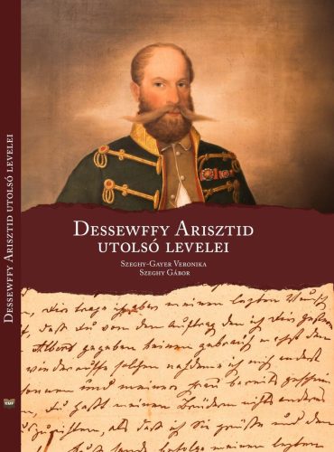 Dessewffy Arisztid utolsó levelei - Szeghy-Gayer Veronika - Szeghy Gábor