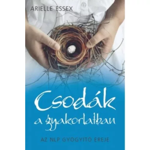 Csodák a gyakorlatban /Az NLP gyógyító ereje (Arielle Essex)