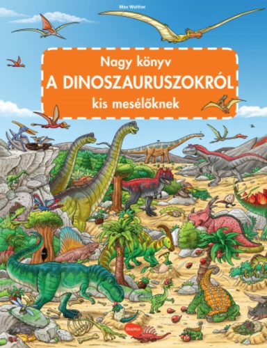 Nagy könyv a dinoszauruszokról kis mesélőknek - Max Walther