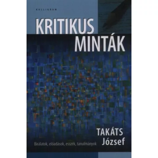 Kritikus minták - bírálatok, előadások, esszék, tanulmányok