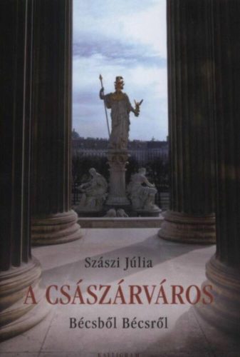 A császárváros - Bécsből Bécsről - Szászi Júlia