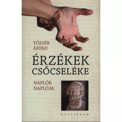 Érzékek csőcseléke - Naplók naplója - Tőzsér Árpád
