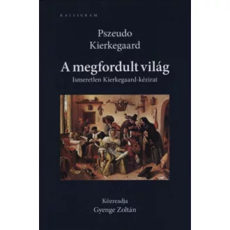   A megfordult világ - Ismeretlen Kierkegaard-kézirat - Pszeudo Kierkegaard