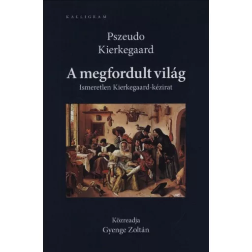 A megfordult világ - Ismeretlen Kierkegaard-kézirat - Pszeudo Kierkegaard