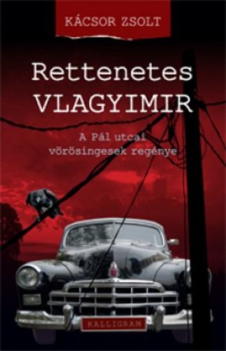 Rettenetes Vlagyimir - A Pál utcai vörösingesek regénye (Kácsor Zsolt)