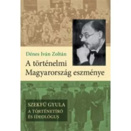 A TÖRTÉNELMI MAGYARORSZÁG ESZMÉNYE