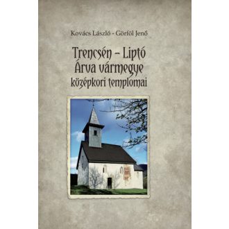   Trencsén - Liptó - Árva vármegye középkori templomai - Kovács László - Görföl Jenő