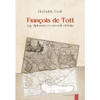   Francois de Tott - Egy diplomata és mérnök életútja - Horbulák Zsolt