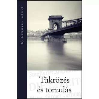 Tükrözés és torzulás - K. Lengyel Zsolt