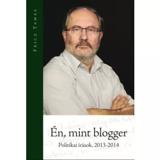   Én, mint blogger - Politikai írások 2013-2014 - Fricz Tamás