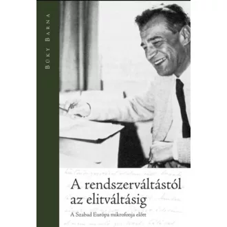   A rendszerváltástól az elitváltásig - A Szabad Európa mikrofonja előtt - Büky Barna