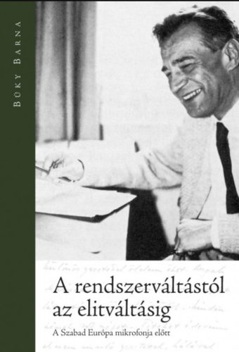 A rendszerváltástól az elitváltásig - A Szabad Európa mikrofonja előtt - Büky Barna