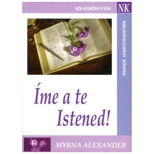 Íme a te Istened! - Bibliatanulmány nőknek - Myrna Alexander