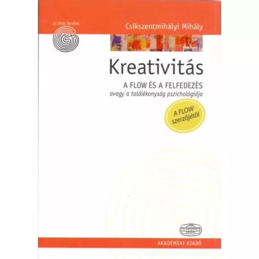 Kreativitás /A flow és a felfedezés avagy a találékonyság pszichológiája (Csíkszentmihályi Mihá