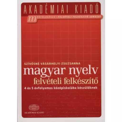 Magyar nyelv felvételi előkészítő - 4 és 5 évfolyamos középiskolába készülőknek /Akadémiai (Szí