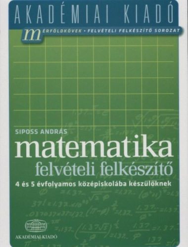 Matematika felvételi előkészítő - 4 és 5 évfolamos középiskolába készülőknek /Akadémiai (Siposs