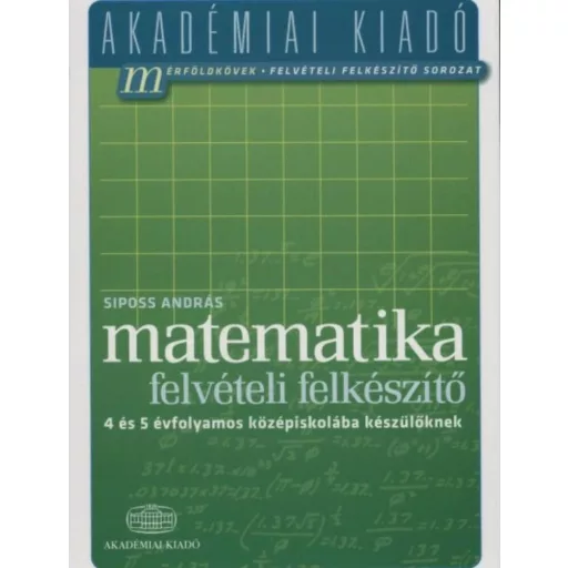 Matematika felvételi előkészítő - 4 és 5 évfolamos középiskolába készülőknek /Akadémiai (Siposs