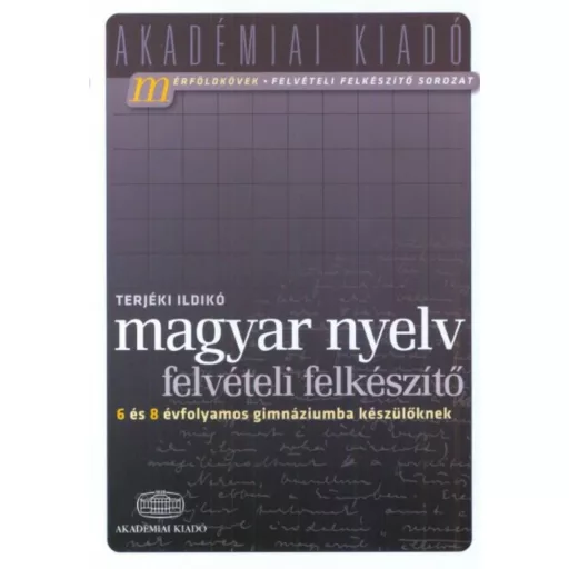 Magyar nyelv felvételi felkészítő - 6 és 8 évfolyamos gimnáziumba készülőknek (Terjéki Ildikó)