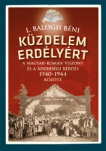 Küzdelem Erdélyért - A magyar-román viszony és a kisebbségi kérdés 1940-1944 között