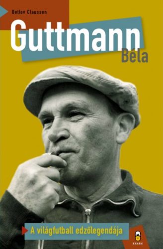 Guttmann Béla - A világfutball edzőlegedája - Detlev Claussen