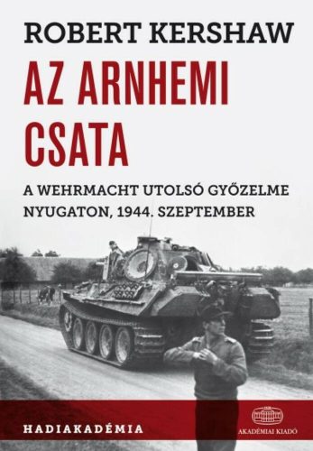 Az arnhemi csata /A wehrmacht utolsó győzelme nyugaton, 1944. szeptemben (Robert Kershaw)