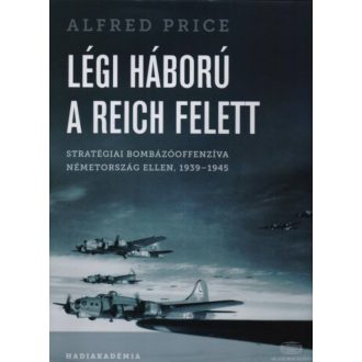 Légi háború a Reich felett /Stratégiai bombázóoffenzíva Németország ellen, 1939-1945 (Alfred Pr
