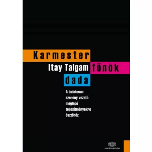 Karmester, főnök, dada /A tudatosan szerény vezető meglepő teljesítményre ösztönöz (Itay Talgam