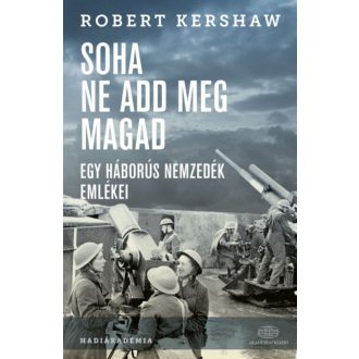 Soha ne add meg magad /Egy háborús nemzedék emlékei (Robert Kershaw)