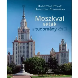   Moszkvai séták a tudomány körül - Hargittai István - Hargittai Magdolna