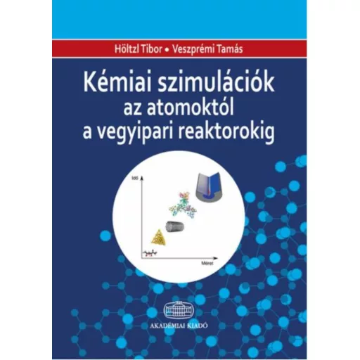 Kémiai szimulációk az atomoktól a vegyipari reaktorokig - Höltzl Tibor - Veszprémi Tamás