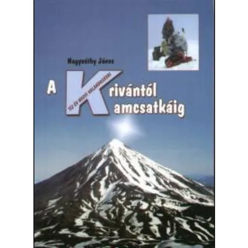 A Krivántól Kamcsatkáig - Tíz év hegyi kalandozásai - Nagyváthy János