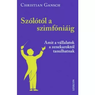   Szólótól a szimfóniáig - Amit a vállalatok a zenekaroktól tanulhatnak - Christian Gansch