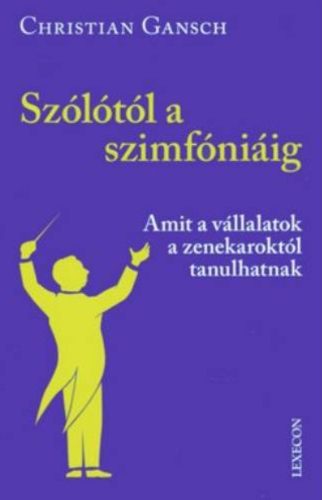 Szólótól a szimfóniáig - Amit a vállalatok a zenekaroktól tanulhatnak - Christian Gansch