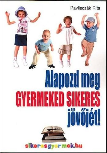 Alapozd meg gyermeked sikeres jövőjét! - Pavliscsák Rita