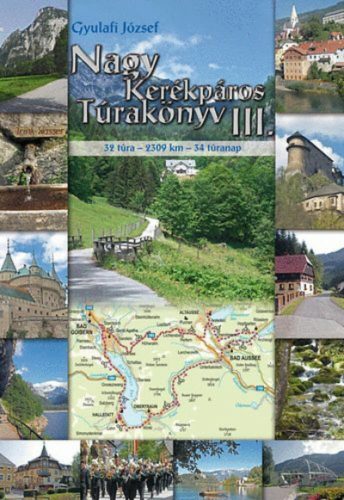 NAGY KERÉKPÁROS TÚRAKÖNYV III. /32 TÚRA - 2309 KM - 34 TÚRANAP (Gyulafi József)