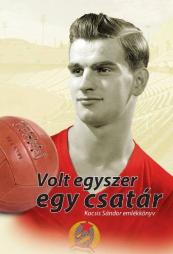 Volt egyszer egy csatár /Kocsis Sándor emlékkönyv (Válogatás)