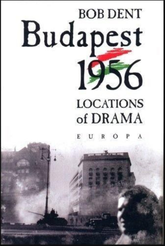 Budapest 1956 - Locations of Drama - Bob Dent