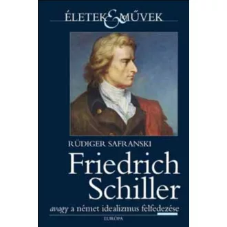   Friedrich Schiller avagy a német idealizmus felfedezése - Rüdiger Safranski