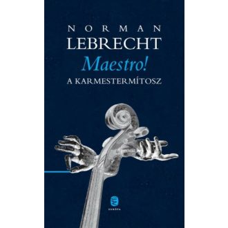 Maestro! - A karmestermítosz - Norman Lebrecht
