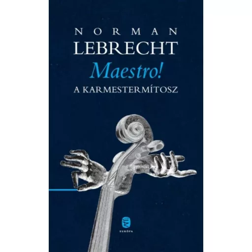 Maestro! - A karmestermítosz - Norman Lebrecht